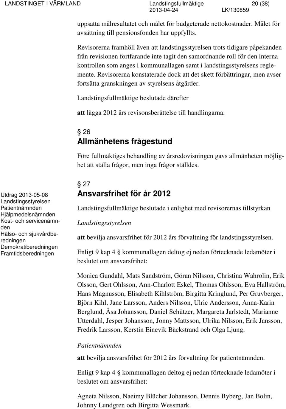 landstingsstyrelsens reglemente. Revisorerna konstaterade dock att det skett förbättringar, men avser fortsätta granskningen av styrelsens åtgärder.