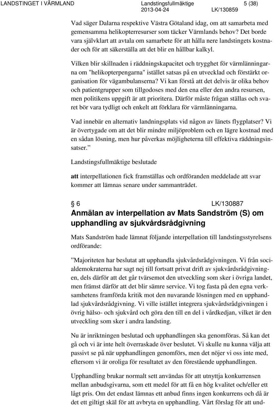 Vilken blir skillnaden i räddningskapacitet och trygghet för värmlänningarna om "helikopterpengarna" istället satsas på en utvecklad och förstärkt organisation för vägambulanserna?