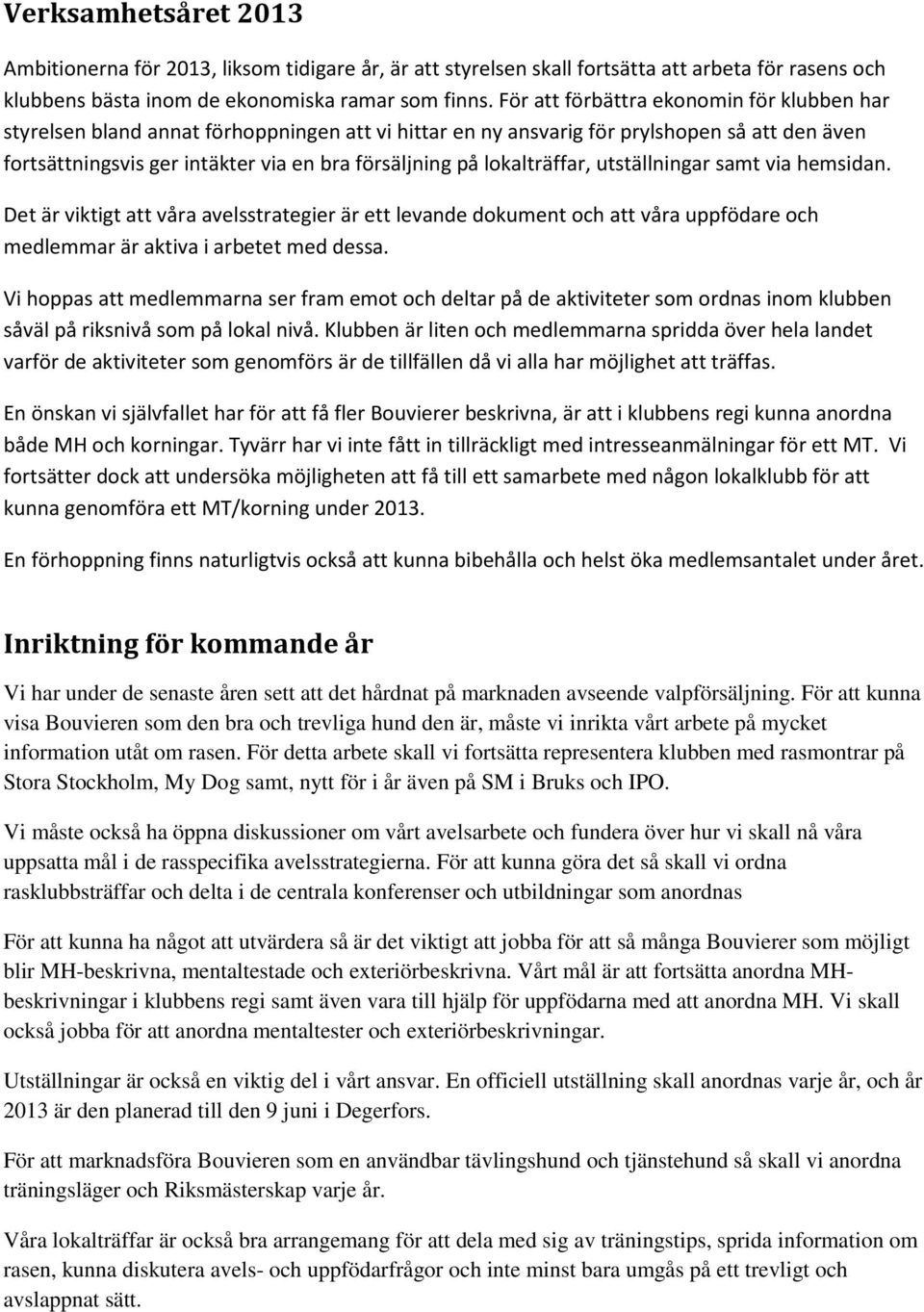 lokalträffar, utställningar samt via hemsidan. Det är viktigt att våra avelsstrategier är ett levande dokument och att våra uppfödare och medlemmar är aktiva i arbetet med dessa.