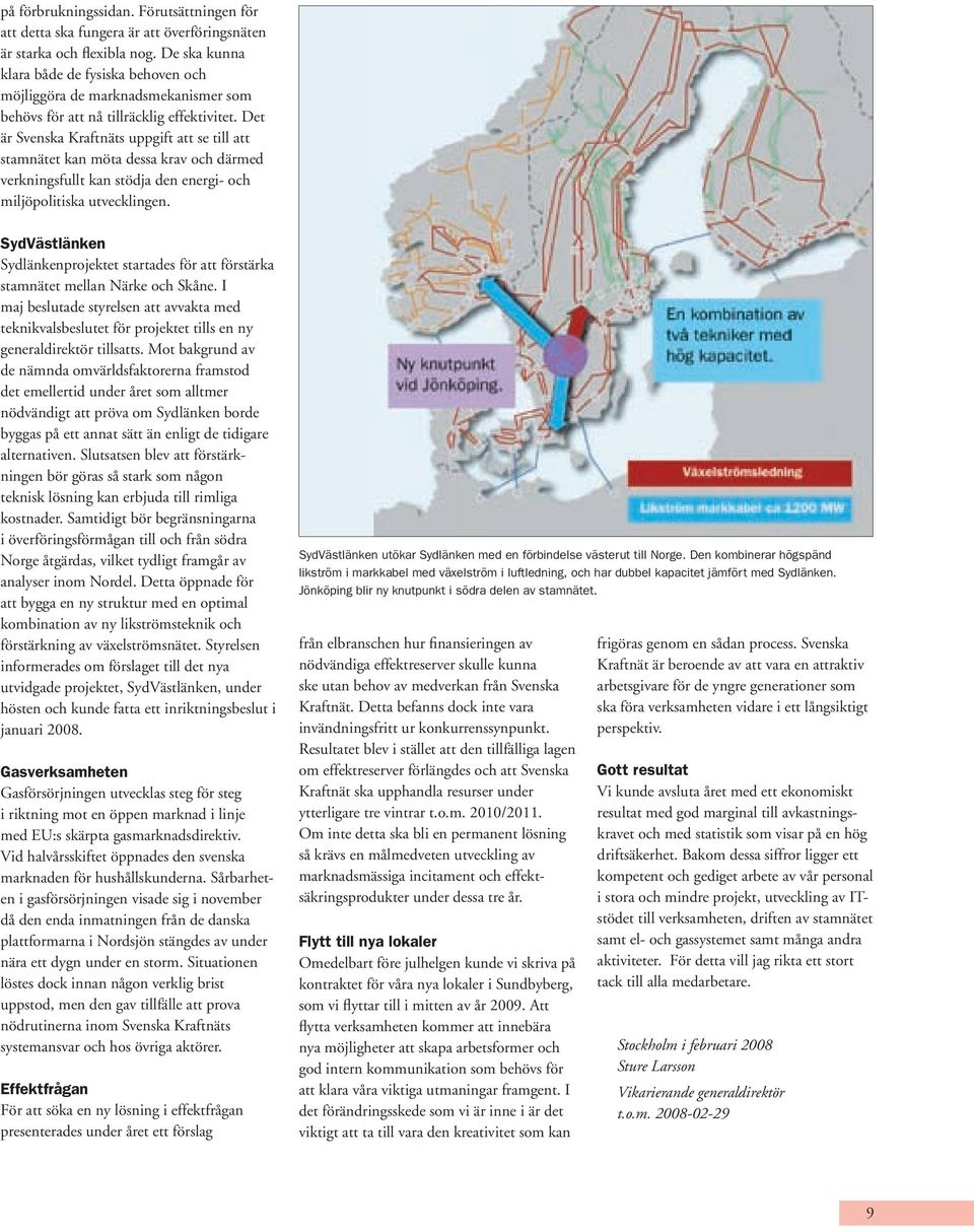 Det är Svenska Kraftnäts uppgift att se till att stamnätet kan möta dessa krav och därmed verkningsfullt kan stödja den energi- och miljöpolitiska utvecklingen.