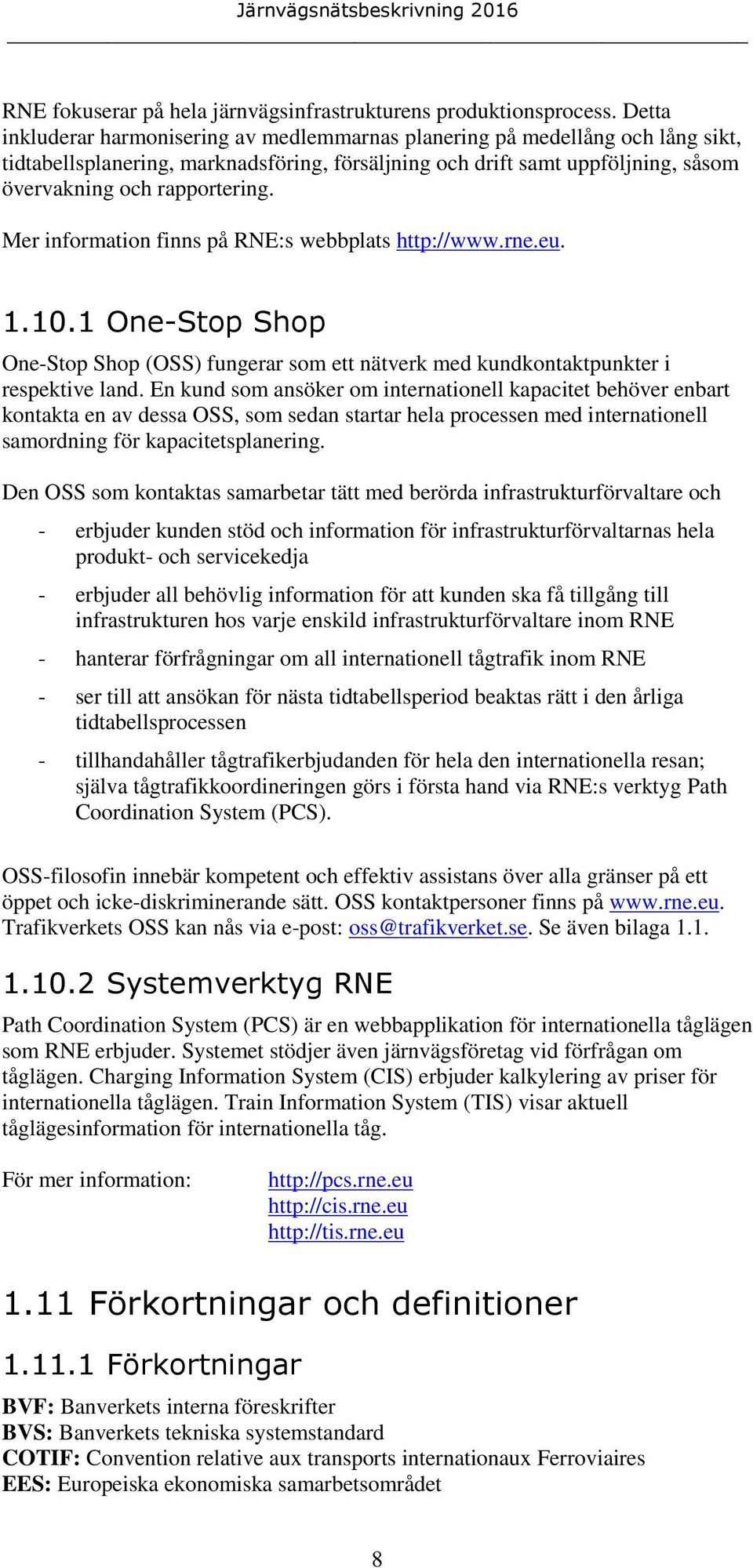Mer information finns på RNE:s webbplats http://www.rne.eu. 1.10.1 One-Stop Shop One-Stop Shop (OSS) fungerar som ett nätverk med kundkontaktpunkter i respektive land.