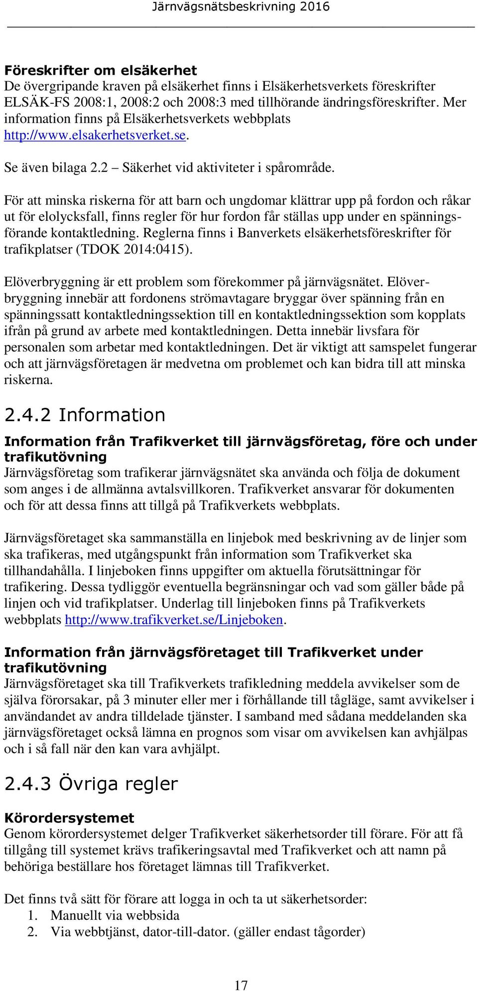 För att minska riskerna för att barn och ungdomar klättrar upp på fordon och råkar ut för elolycksfall, finns regler för hur fordon får ställas upp under en spänningsförande kontaktledning.