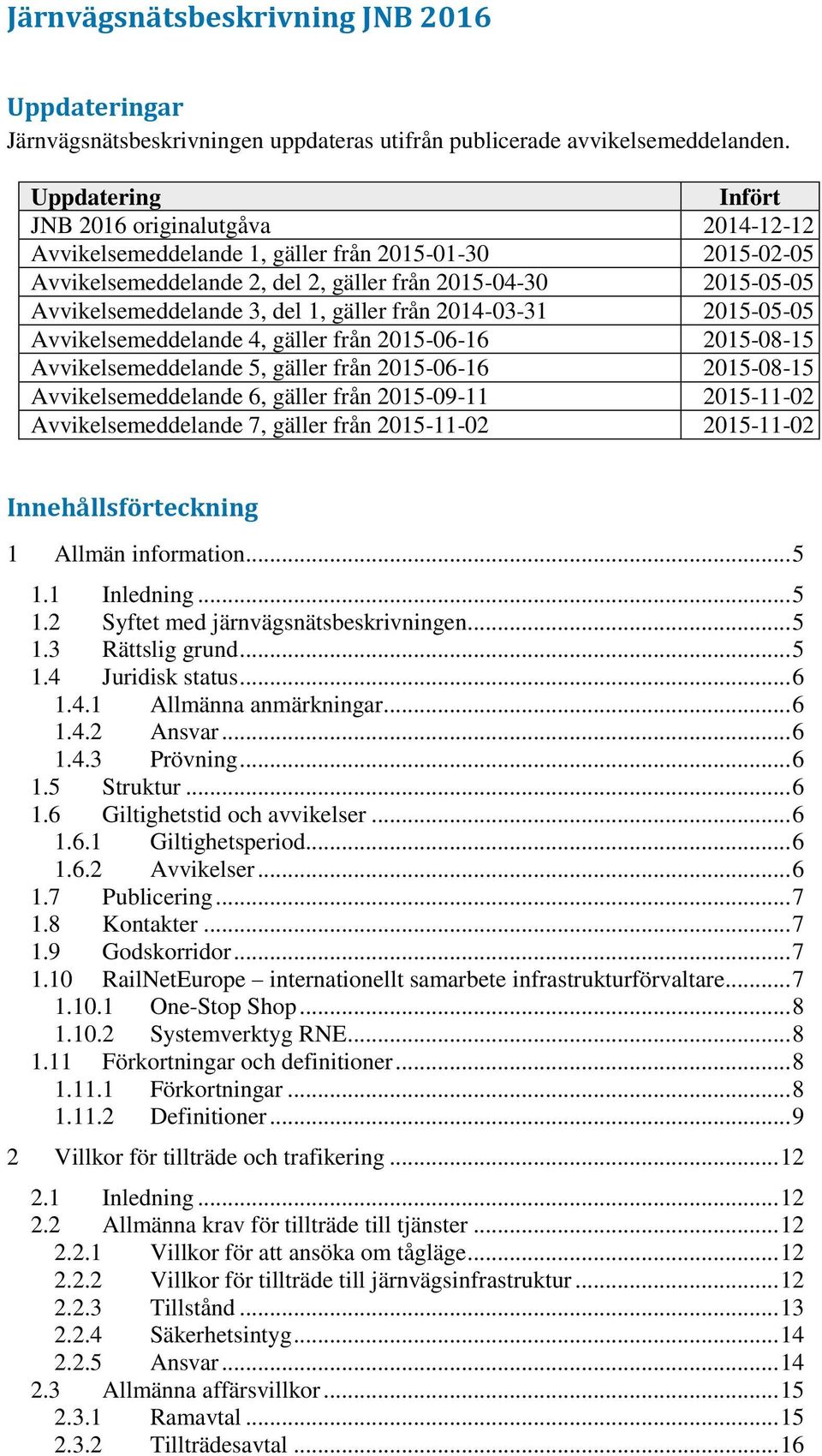 del 1, gäller från 2014-03-31 2015-05-05 Avvikelsemeddelande 4, gäller från 2015-06-16 2015-08-15 Avvikelsemeddelande 5, gäller från 2015-06-16 2015-08-15 Avvikelsemeddelande 6, gäller från