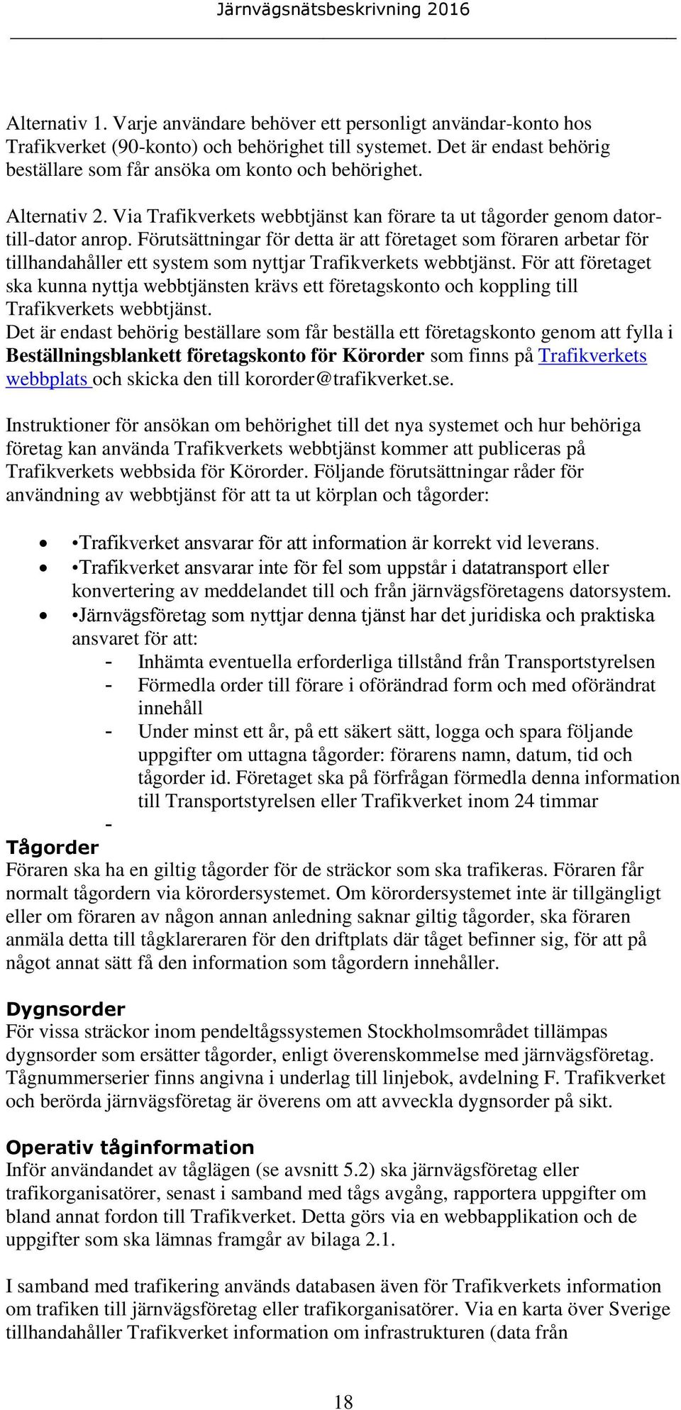 Förutsättningar för detta är att företaget som föraren arbetar för tillhandahåller ett system som nyttjar Trafikverkets webbtjänst.