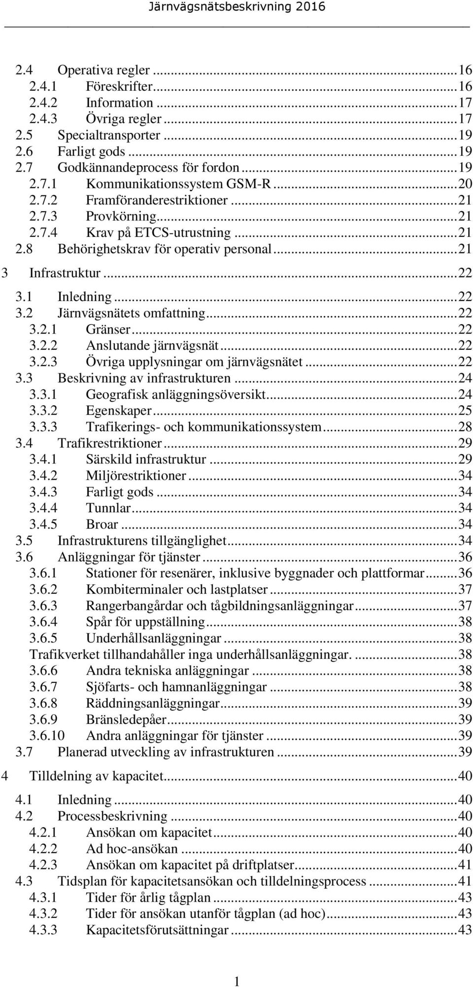 1 Inledning... 22 3.2 Järnvägsnätets omfattning... 22 3.2.1 Gränser... 22 3.2.2 Anslutande järnvägsnät... 22 3.2.3 Övriga upplysningar om järnvägsnätet... 22 3.3 Beskrivning av infrastrukturen... 24 3.