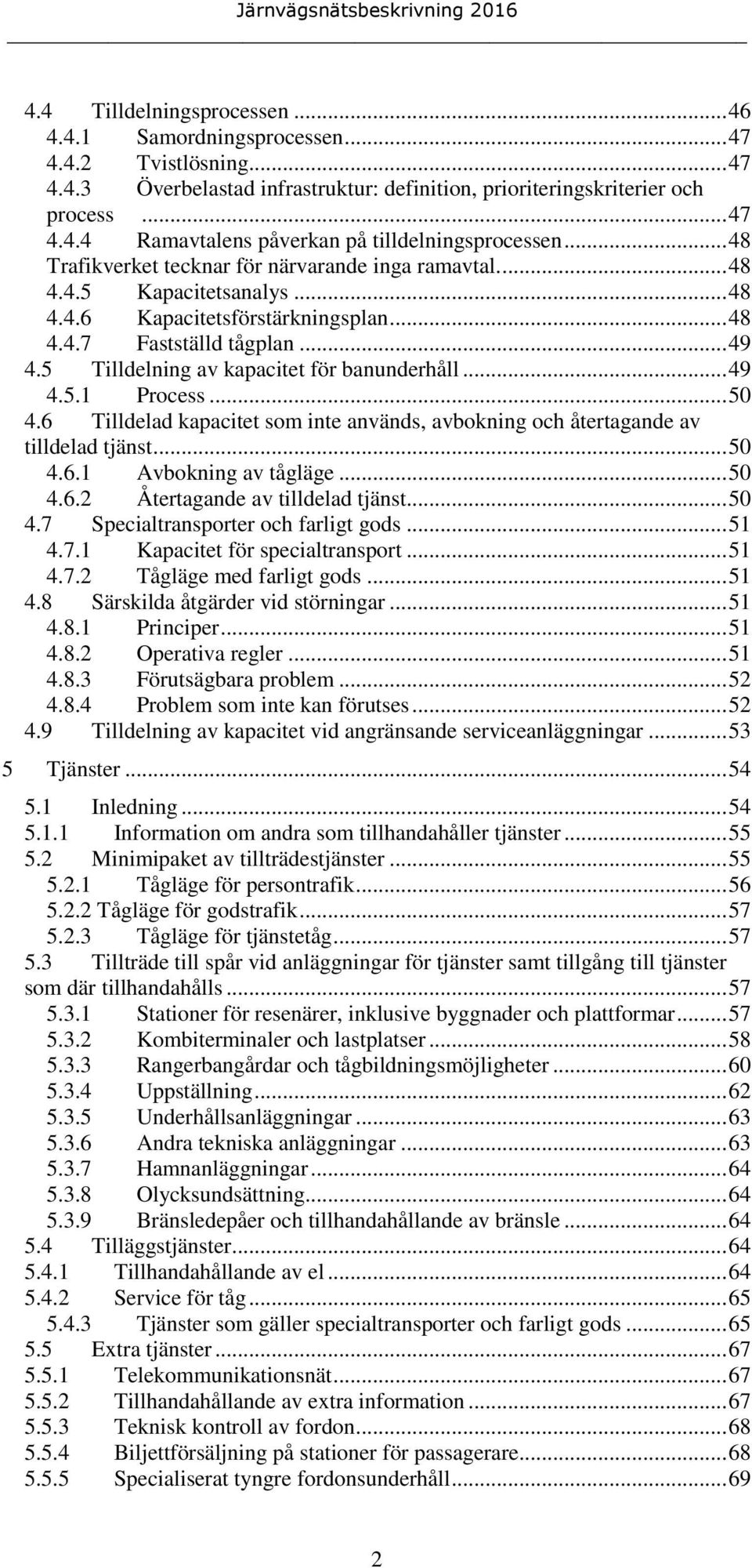 5 Tilldelning av kapacitet för banunderhåll... 49 4.5.1 Process... 50 4.6 Tilldelad kapacitet som inte används, avbokning och återtagande av tilldelad tjänst... 50 4.6.1 Avbokning av tågläge... 50 4.6.2 Återtagande av tilldelad tjänst.