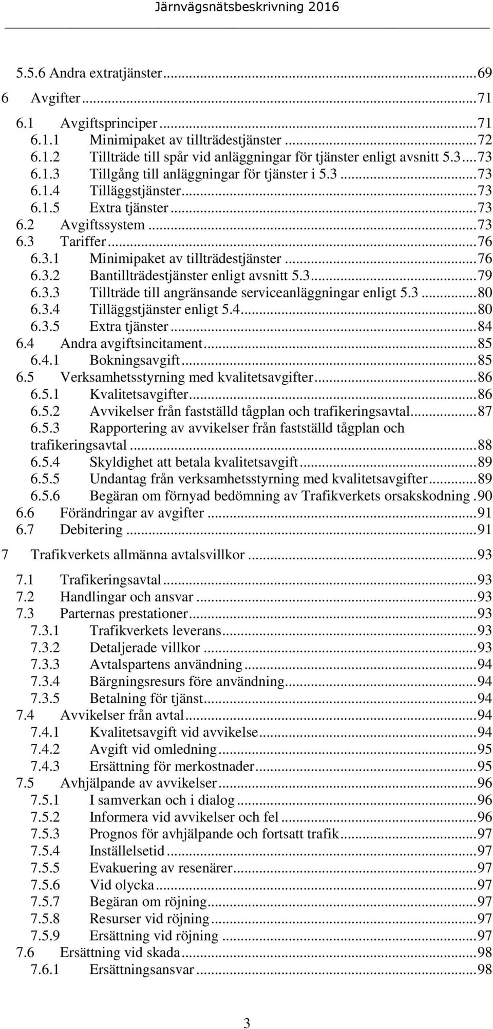 .. 76 6.3.2 Bantillträdestjänster enligt avsnitt 5.3... 79 6.3.3 Tillträde till angränsande serviceanläggningar enligt 5.3... 80 6.3.4 Tilläggstjänster enligt 5.4... 80 6.3.5 Extra tjänster... 84 6.