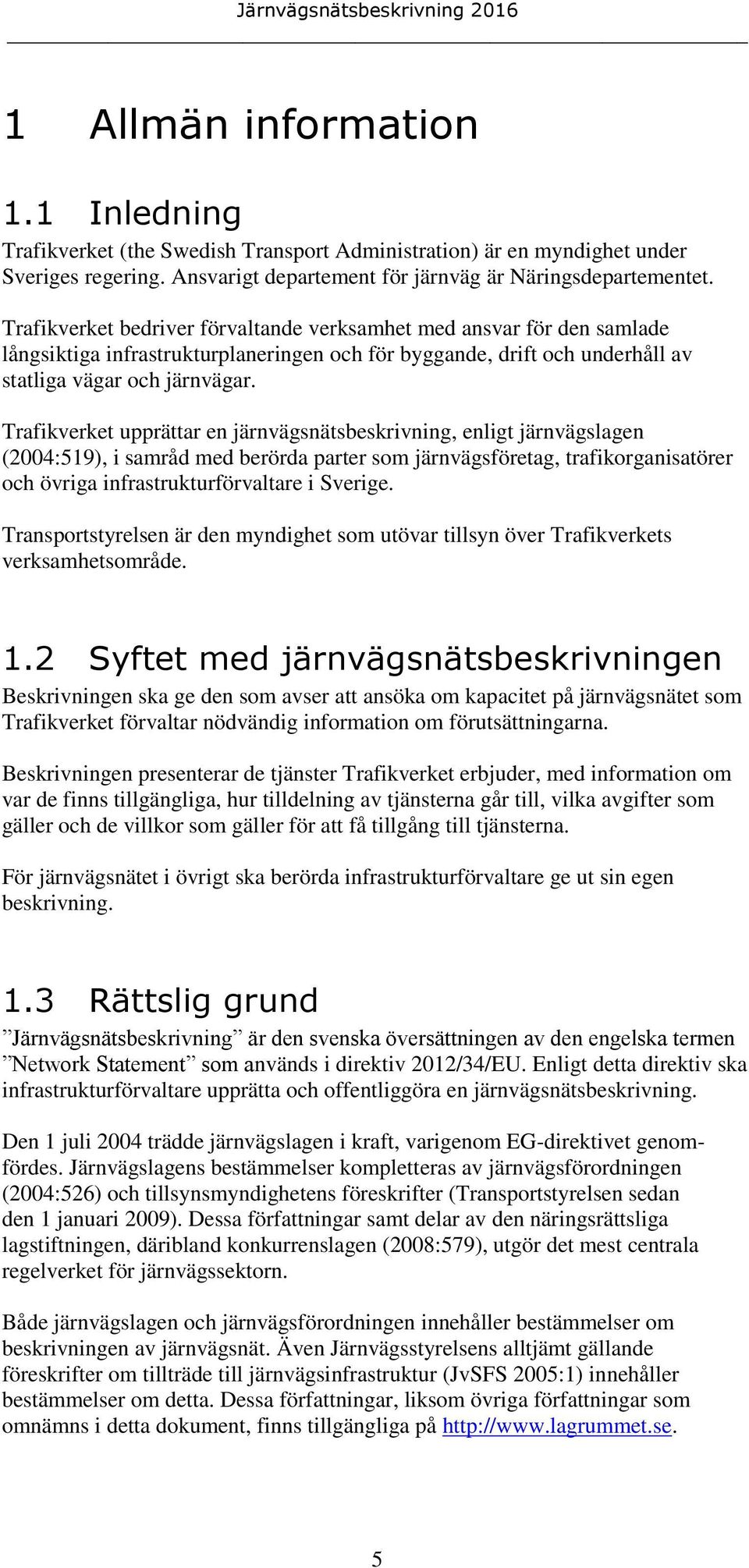 Trafikverket upprättar en järnvägsnätsbeskrivning, enligt järnvägslagen (2004:519), i samråd med berörda parter som järnvägsföretag, trafikorganisatörer och övriga infrastrukturförvaltare i Sverige.