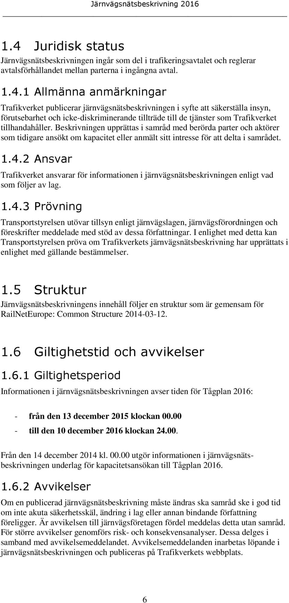 Beskrivningen upprättas i samråd med berörda parter och aktörer som tidigare ansökt om kapacitet eller anmält sitt intresse för att delta i samrådet. 1.4.