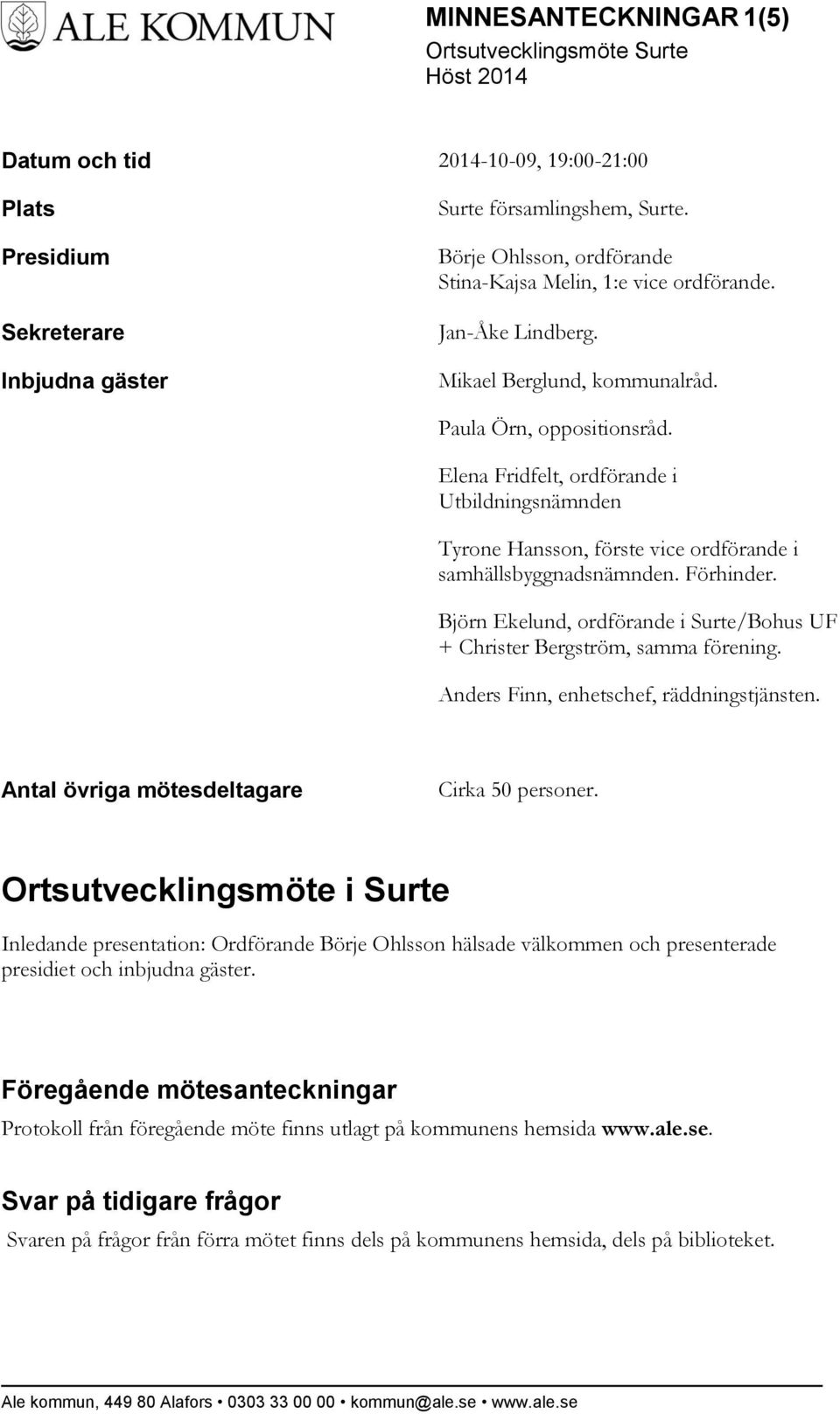 Björn Ekelund, ordförande i Surte/Bohus UF + Christer Bergström, samma förening. Anders Finn, enhetschef, räddningstjänsten. Antal övriga mötesdeltagare Cirka 50 personer.