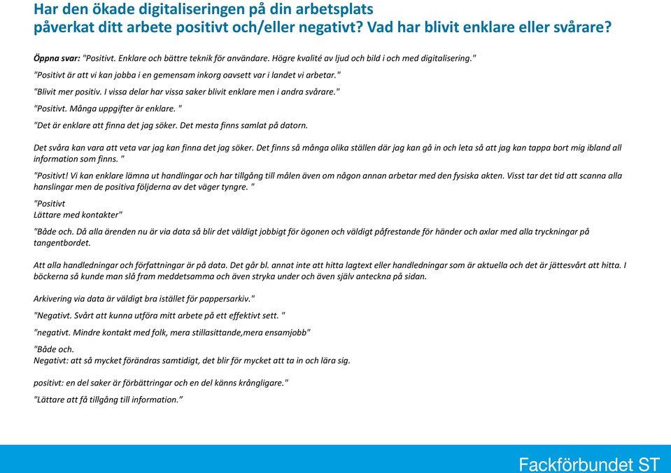 " "Blivit mer positiv. I vissa delar har vissa saker blivit enklare men i andra svårare." "Positivt. Många uppgifter är enklare. " "Det är enklare att finna det jag söker.