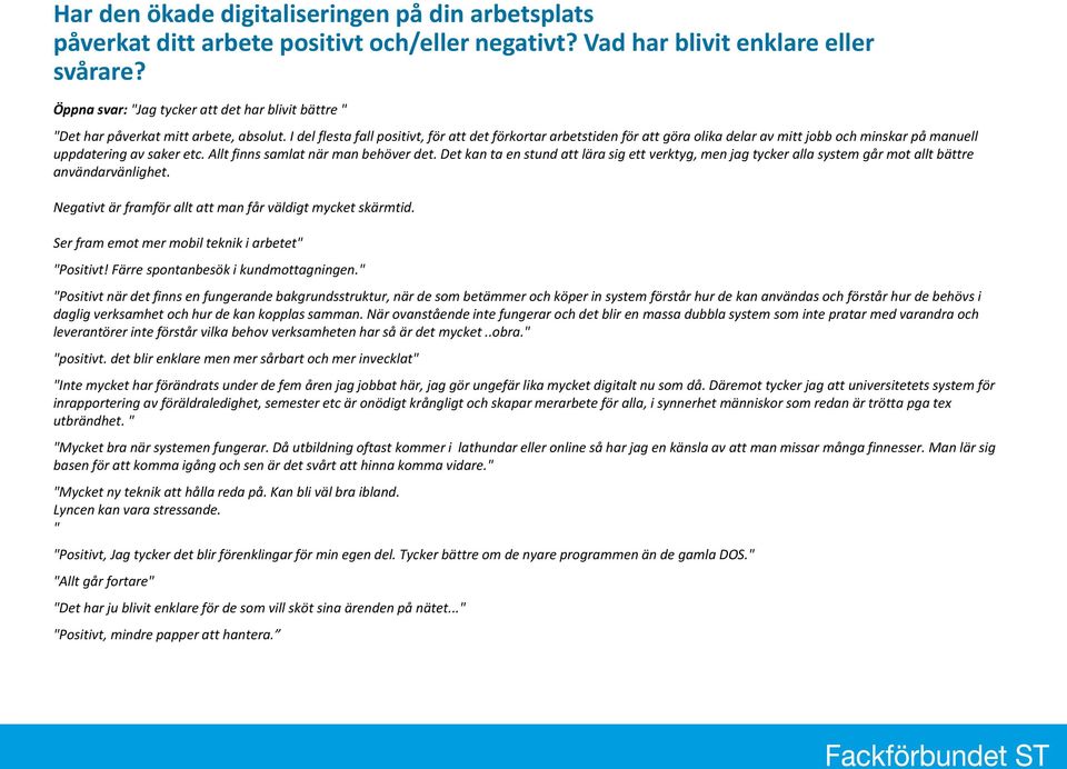 I del flesta fall positivt, för att det förkortar arbetstiden för att göra olika delar av mitt jobb och minskar på manuell uppdatering av saker etc. Allt finns samlat när man behöver det.