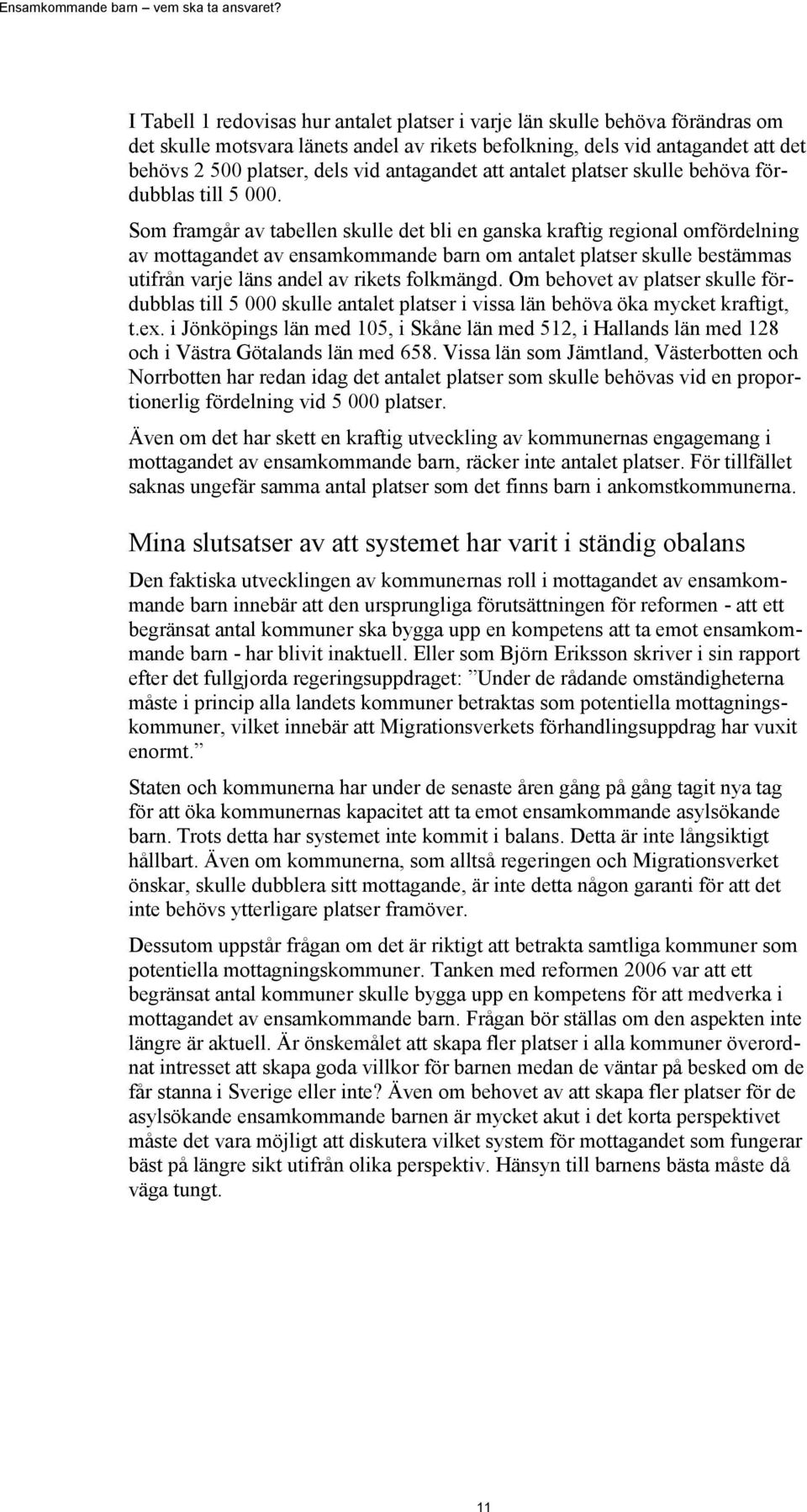 Som framgår av tabellen skulle det bli en ganska kraftig regional omfördelning av mottagandet av ensamkommande barn om antalet platser skulle bestämmas utifrån varje läns andel av rikets folkmängd.