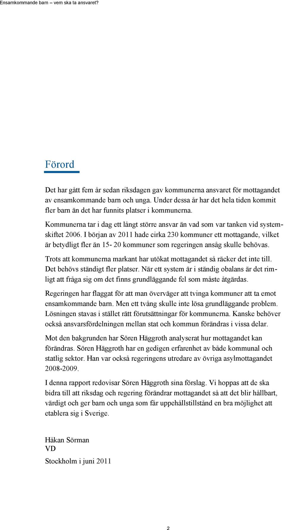 I början av 2011 hade cirka 230 kommuner ett mottagande, vilket är betydligt fler än 15-20 kommuner som regeringen ansåg skulle behövas.