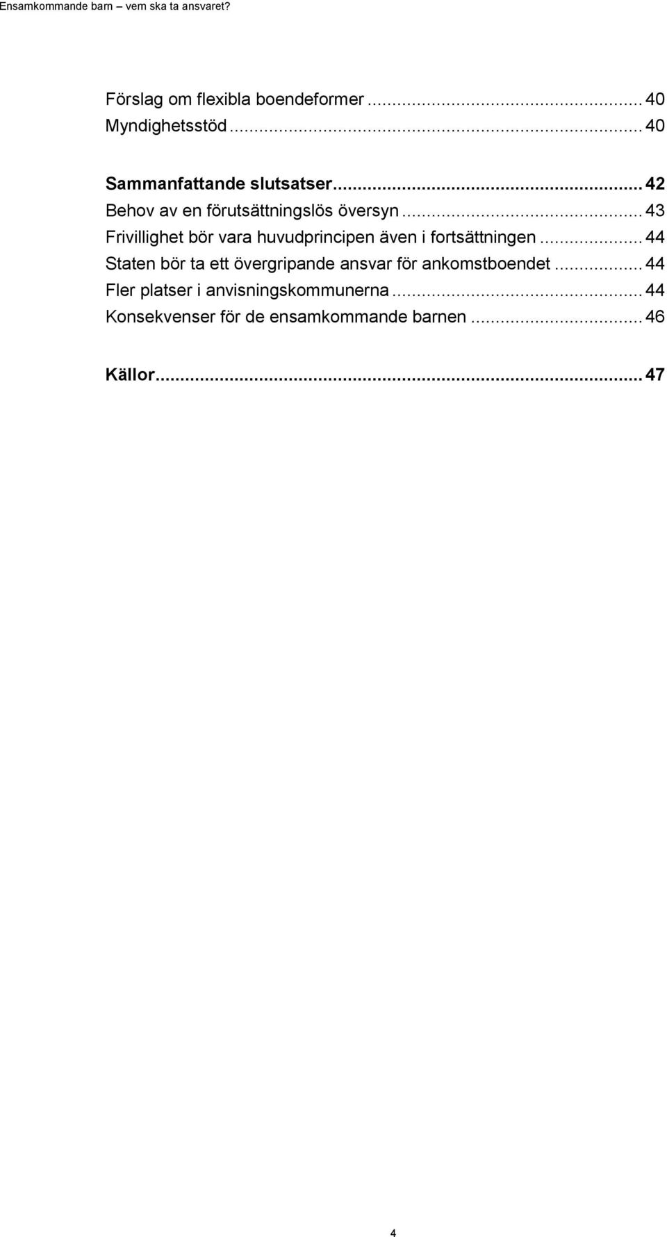 .. 43 Frivillighet bör vara huvudprincipen även i fortsättningen.