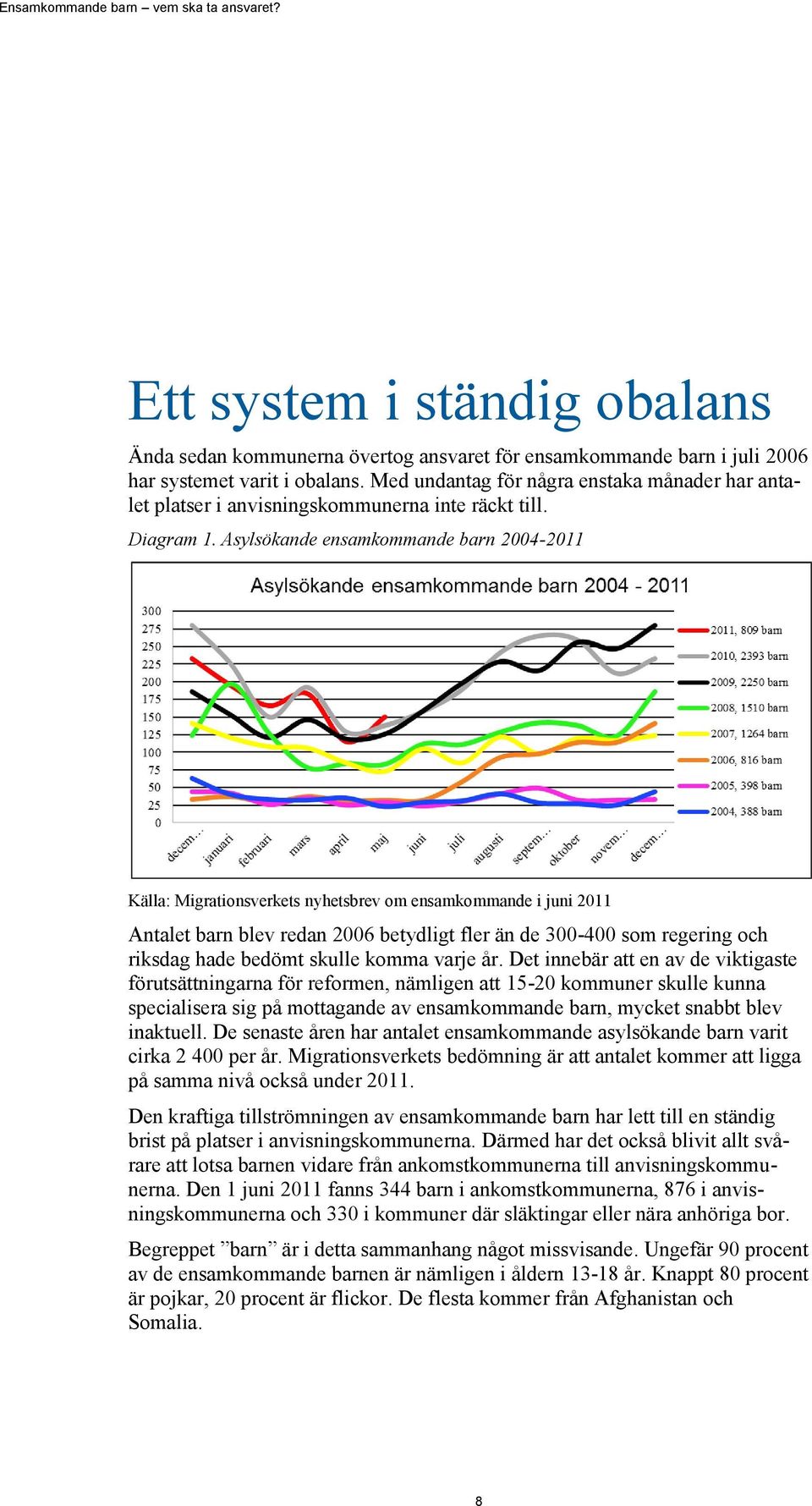 Asylsökande ensamkommande barn 2004-2011 Källa: Migrationsverkets nyhetsbrev om ensamkommande i juni 2011 Antalet barn blev redan 2006 betydligt fler än de 300-400 som regering och riksdag hade