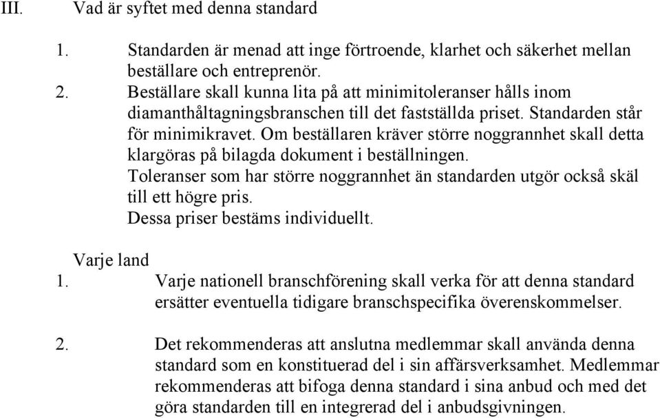 Om beställaren kräver större noggrannhet skall detta klargöras på bilagda dokument i beställningen. Toleranser som har större noggrannhet än standarden utgör också skäl till ett högre pris.