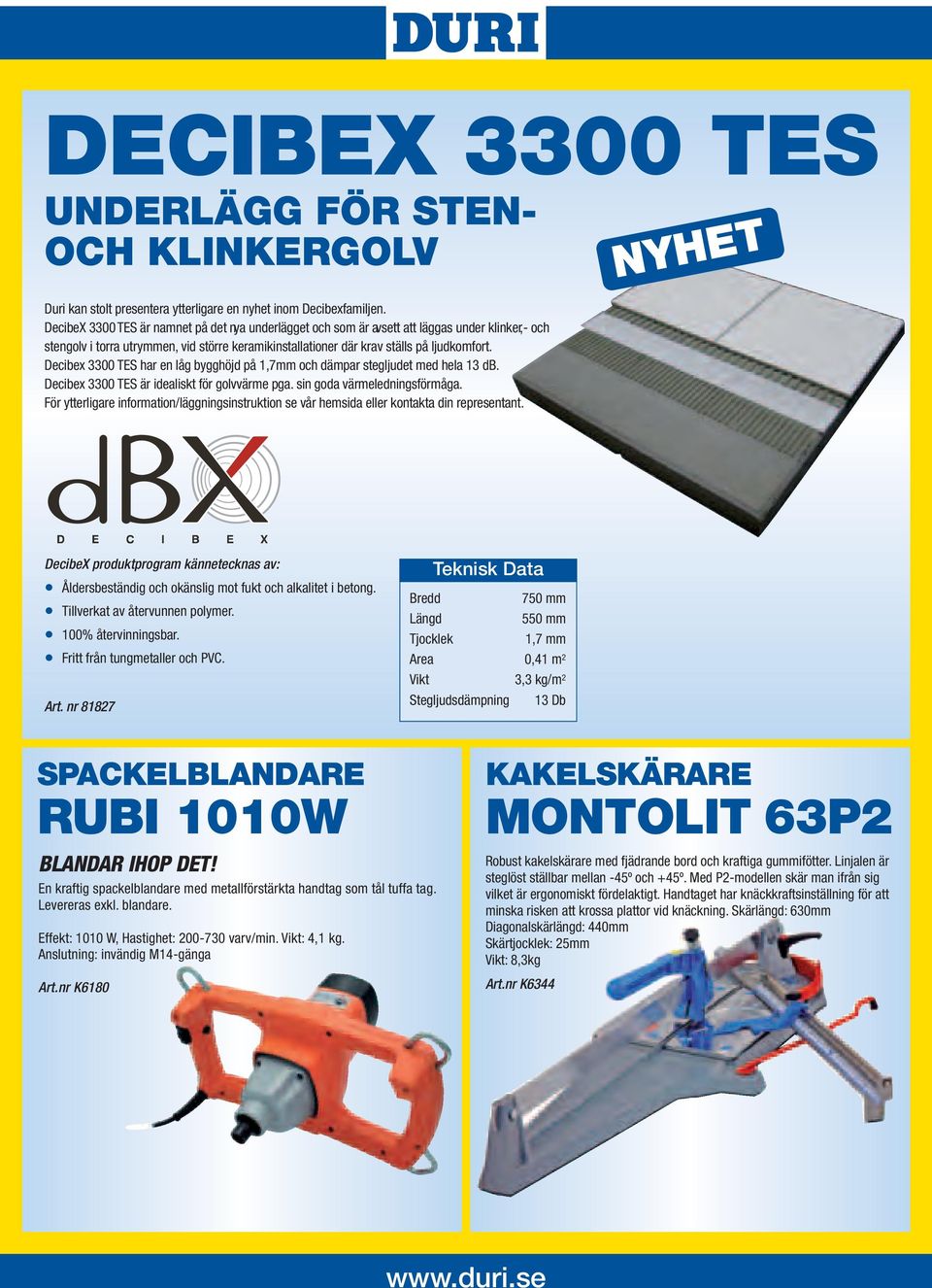 Decibex 3300 TES har en låg bygghöjd på 1,7mm och dämpar stegljudet med hela 13 db. Decibex 3300 TES är idealiskt för golvvärme pga. sin goda värmeledningsförmåga.