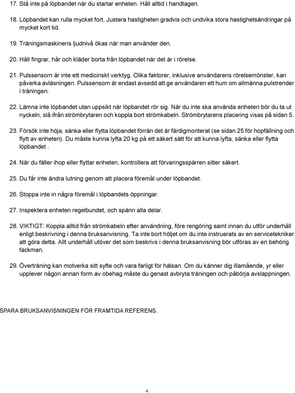 Olika faktorer, inklusive användarens rörelsemönster, kan påverka avläsningen. Pulssensorn är endast avsedd att ge användaren ett hum om allmänna pulstrender i träningen. 22.