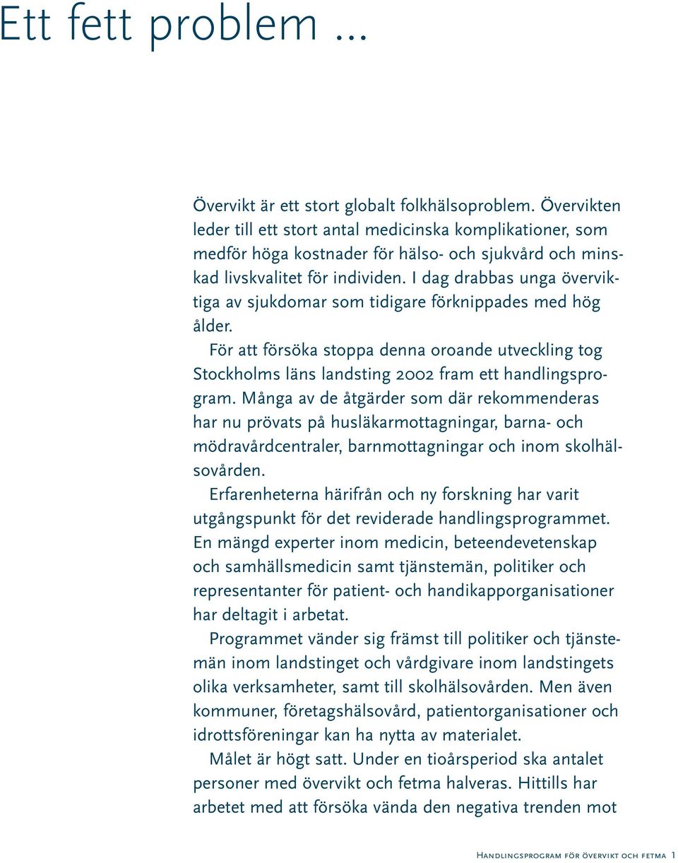 I dag drabbas unga överviktiga av sjukdomar som tidigare förknippades med hög ålder. För att försöka stoppa denna oroande utveckling tog Stockholms läns landsting 2002 fram ett handlingsprogram.