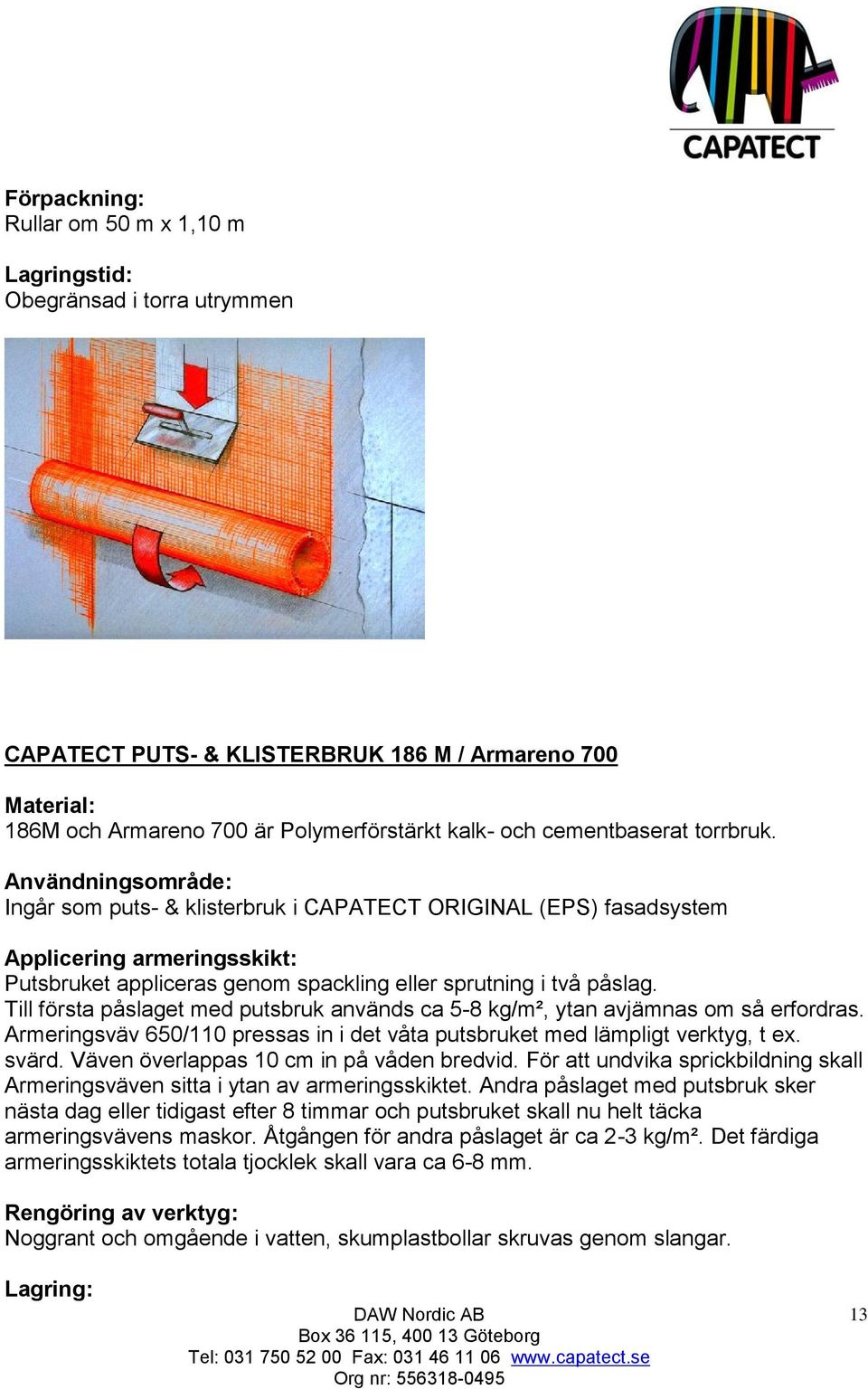 Användningsområde: Ingår som puts- & klisterbruk i CAPATECT ORIGINAL (EPS) fasadsystem Applicering armeringsskikt: Putsbruket appliceras genom spackling eller sprutning i två påslag.