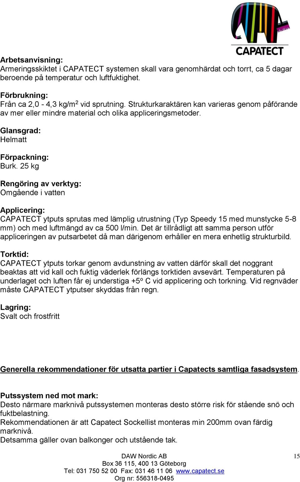 25 kg Rengöring av verktyg: Omgående i vatten Applicering: CAPATECT ytputs sprutas med lämplig utrustning (Typ Speedy 15 med munstycke 5-8 mm) och med luftmängd av ca 500 l/min.