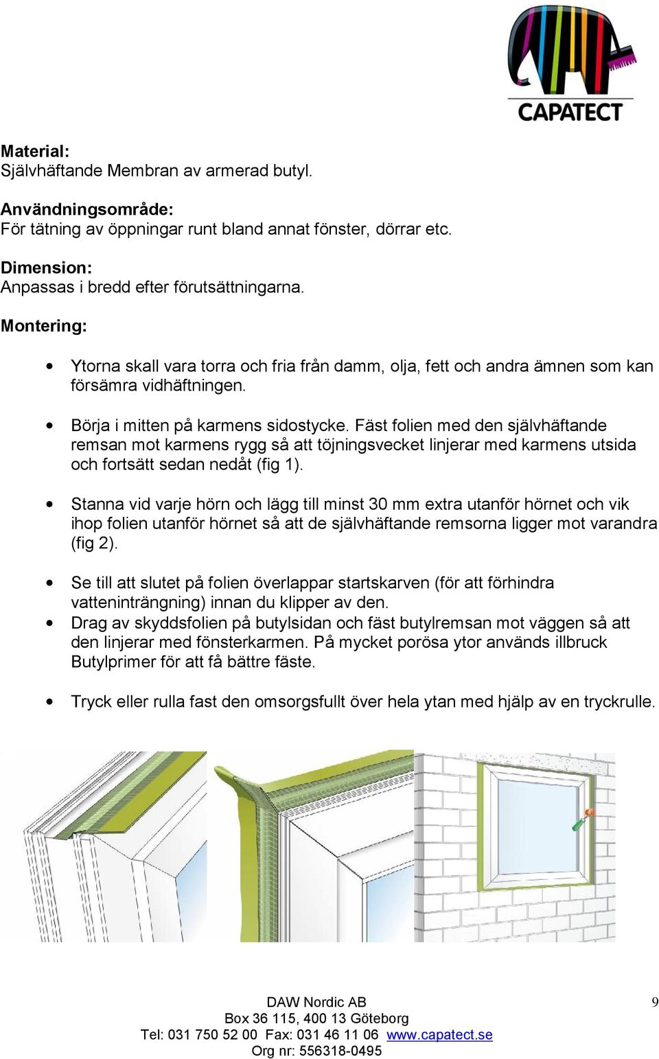 Fäst folien med den självhäftande remsan mot karmens rygg så att töjningsvecket linjerar med karmens utsida och fortsätt sedan nedåt (fig 1).