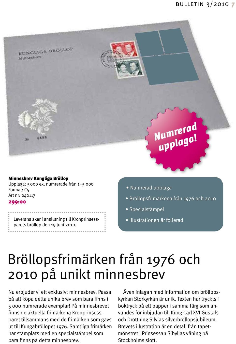 Numrerad upplaga Bröllopsfrimärkena från 1976 och 2010 Specialstämpel Illustrationen är folierad Bröllopsfrimärken från 1976 och 2010 på unikt minnesbrev Nu erbjuder vi ett exklusivt minnesbrev.