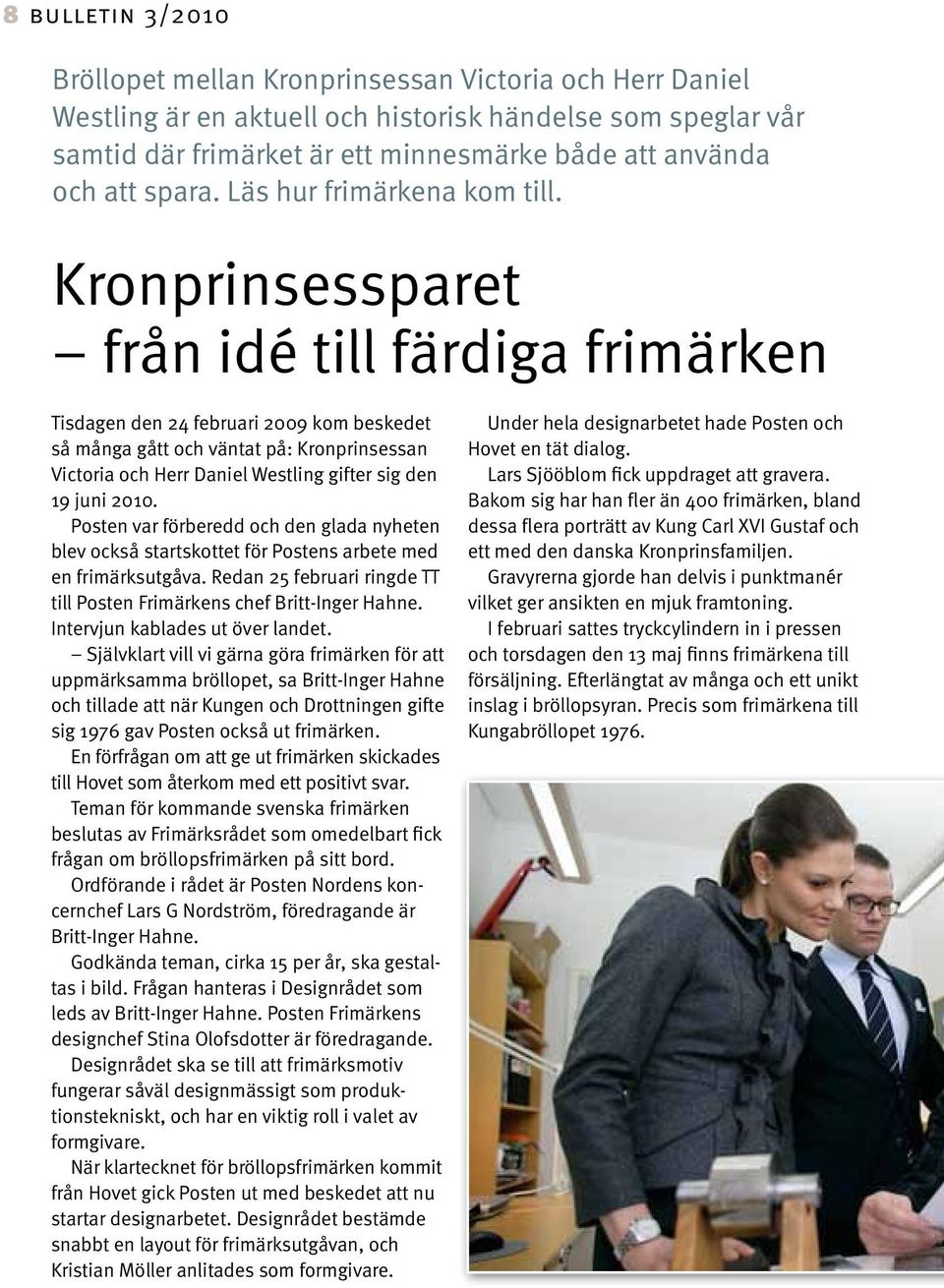 Kronprinsessparet från idé till färdiga frimärken Tisdagen den 24 februari 2009 kom beskedet så många gått och väntat på: Kronprinsessan Victoria och Herr Daniel Westling gifter sig den 19 juni 2010.