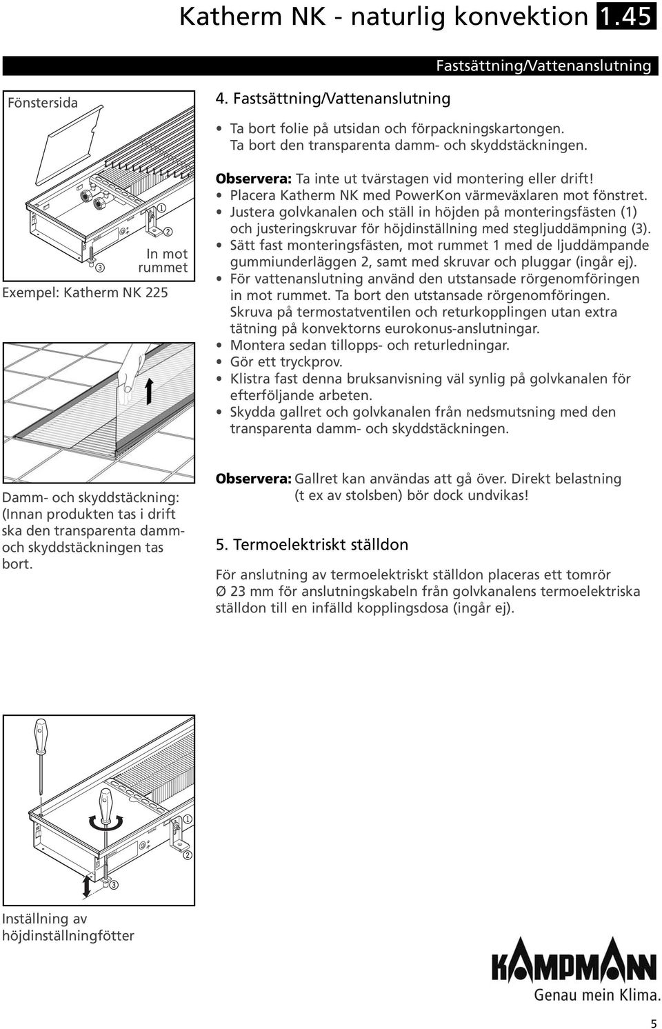 Justera golvkanalen och ställ in höjden på monteringsfästen () och justeringskruvar för höjdinställning med stegljuddämpning ().