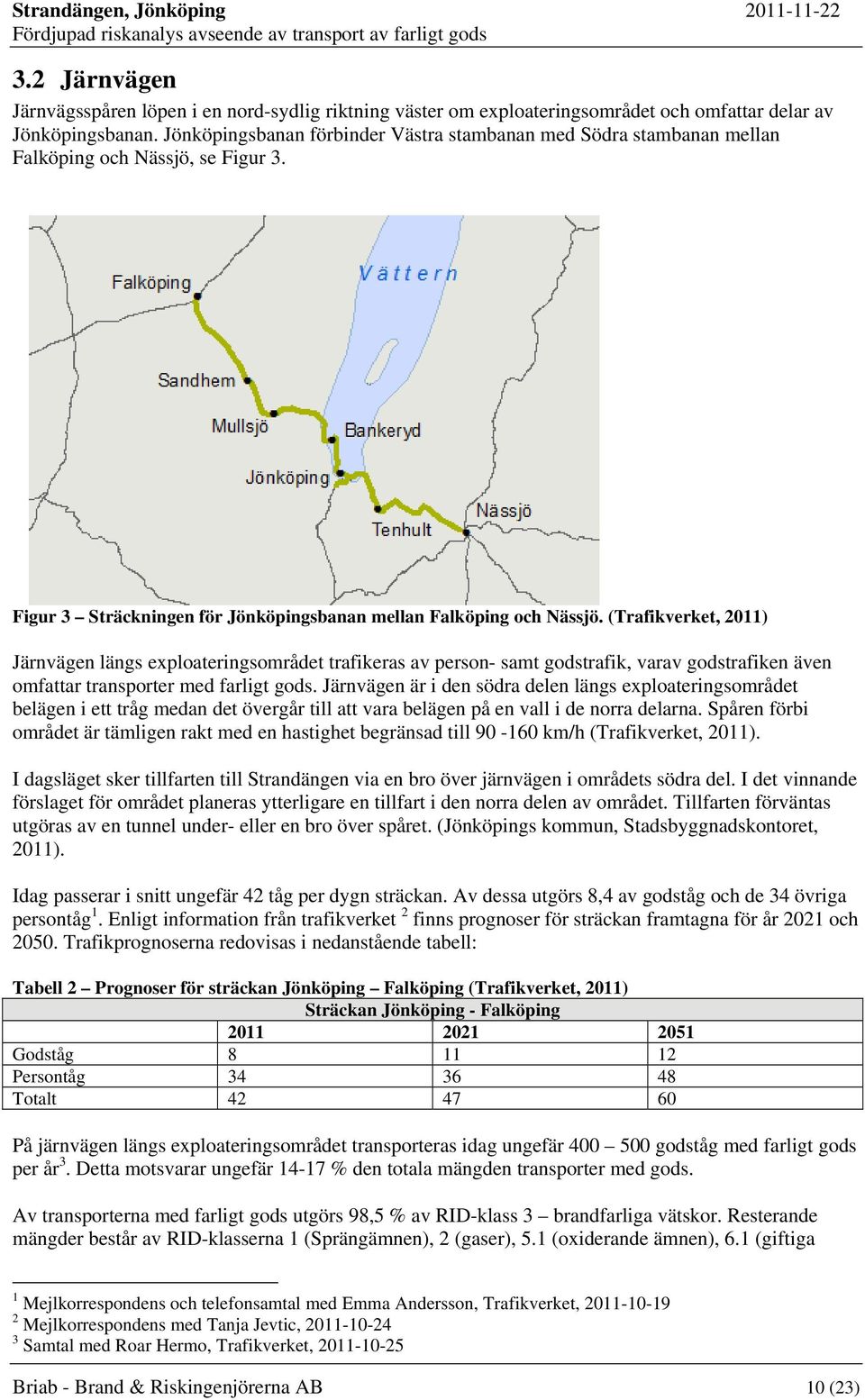 (Trafikverket, 2011) Järnvägen längs exploateringsområdet trafikeras av person- samt godstrafik, varav godstrafiken även omfattar transporter med farligt gods.