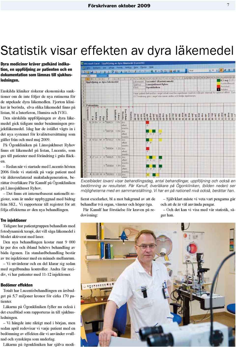 Fjorton kliniker är berörda, elva olika läkemedel finns på listan, bl a Interferon, Humira och IVIG. Den särskilda uppföljningen av dyra läkemedel gick tidigare under benämningen projektläkemedel.