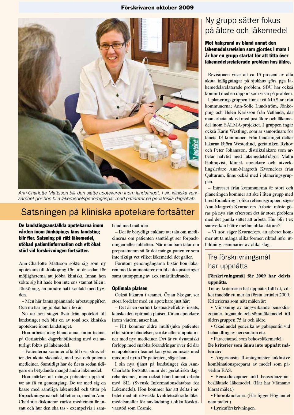 I sin kliniska verksamhet gör hon bl a läkemedelsgenomgångar med patienter på geriatriska dagrehab.