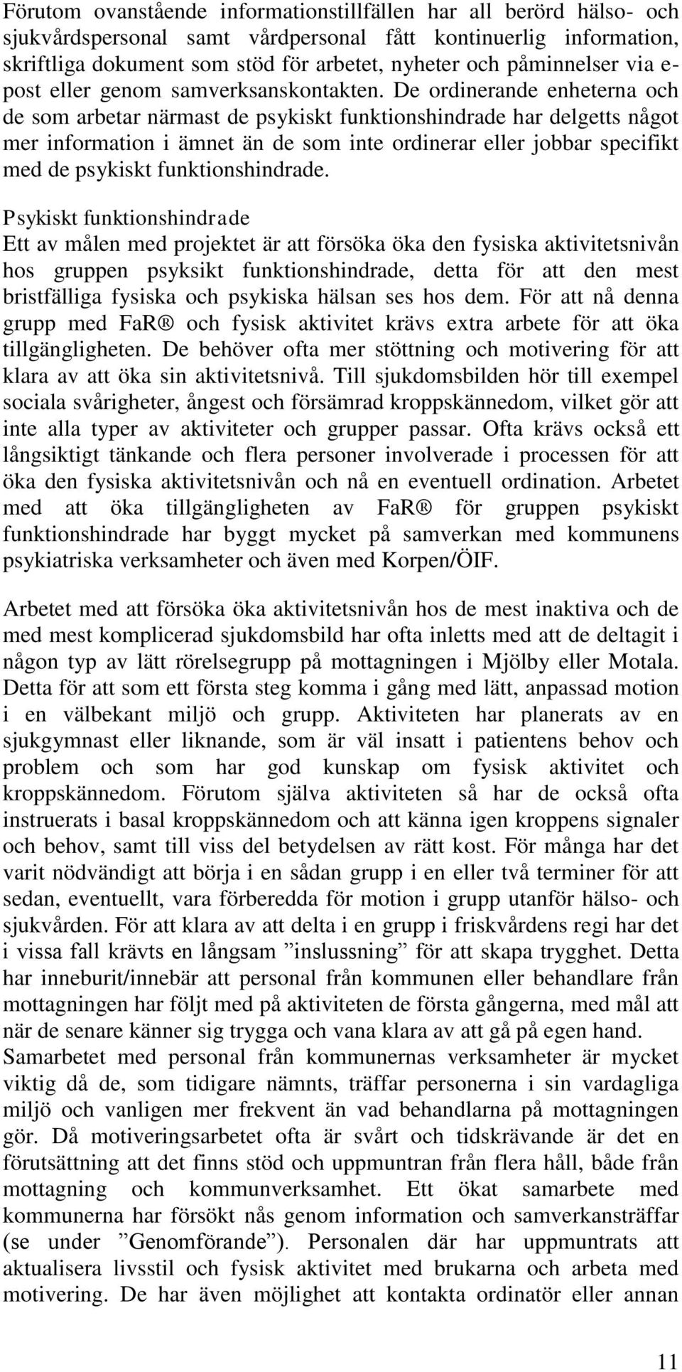 De ordinerande enheterna och de som arbetar närmast de psykiskt funktionshindrade har delgetts något mer information i ämnet än de som inte ordinerar eller jobbar specifikt med de psykiskt