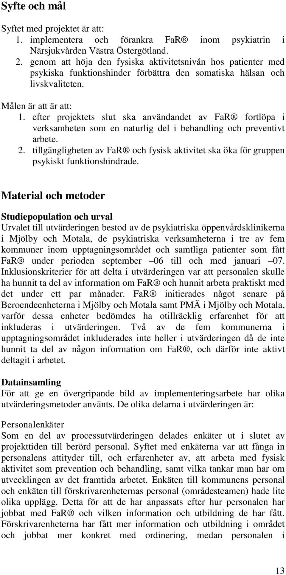 efter projektets slut ska användandet av FaR fortlöpa i verksamheten som en naturlig del i behandling och preventivt arbete. 2.