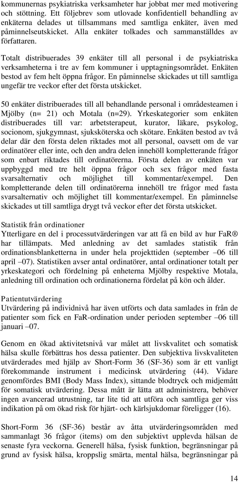 Totalt distribuerades 39 enkäter till all personal i de psykiatriska verksamheterna i tre av fem kommuner i upptagningsområdet. Enkäten bestod av fem helt öppna frågor.