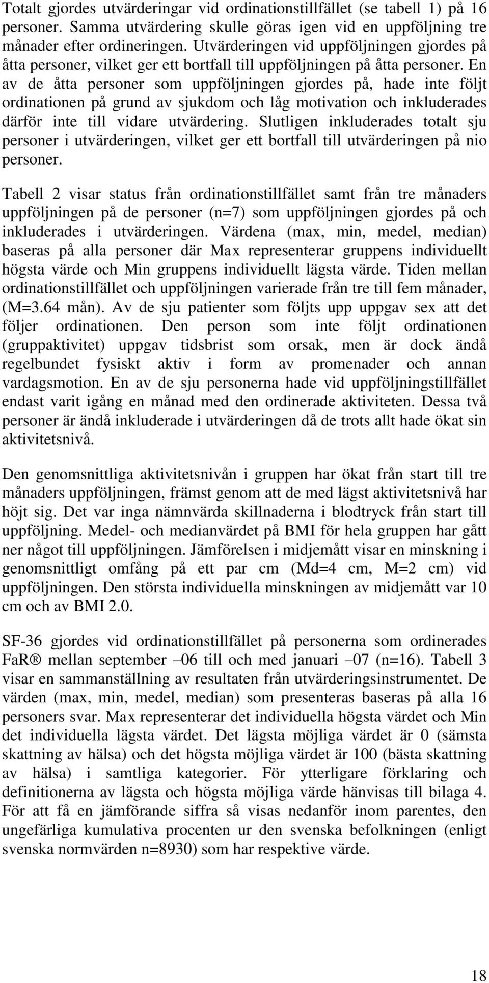 En av de åtta personer som uppföljningen gjordes på, hade inte följt ordinationen på grund av sjukdom och låg motivation och inkluderades därför inte till vidare utvärdering.