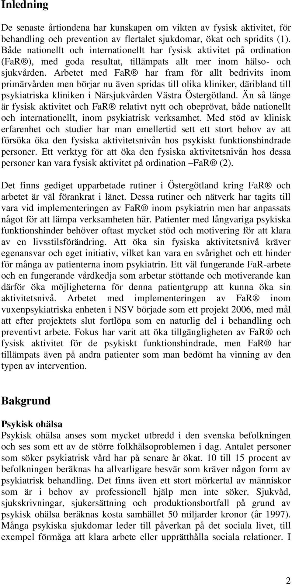 Arbetet med FaR har fram för allt bedrivits inom primärvården men börjar nu även spridas till olika kliniker, däribland till psykiatriska kliniken i Närsjukvården Västra Östergötland.