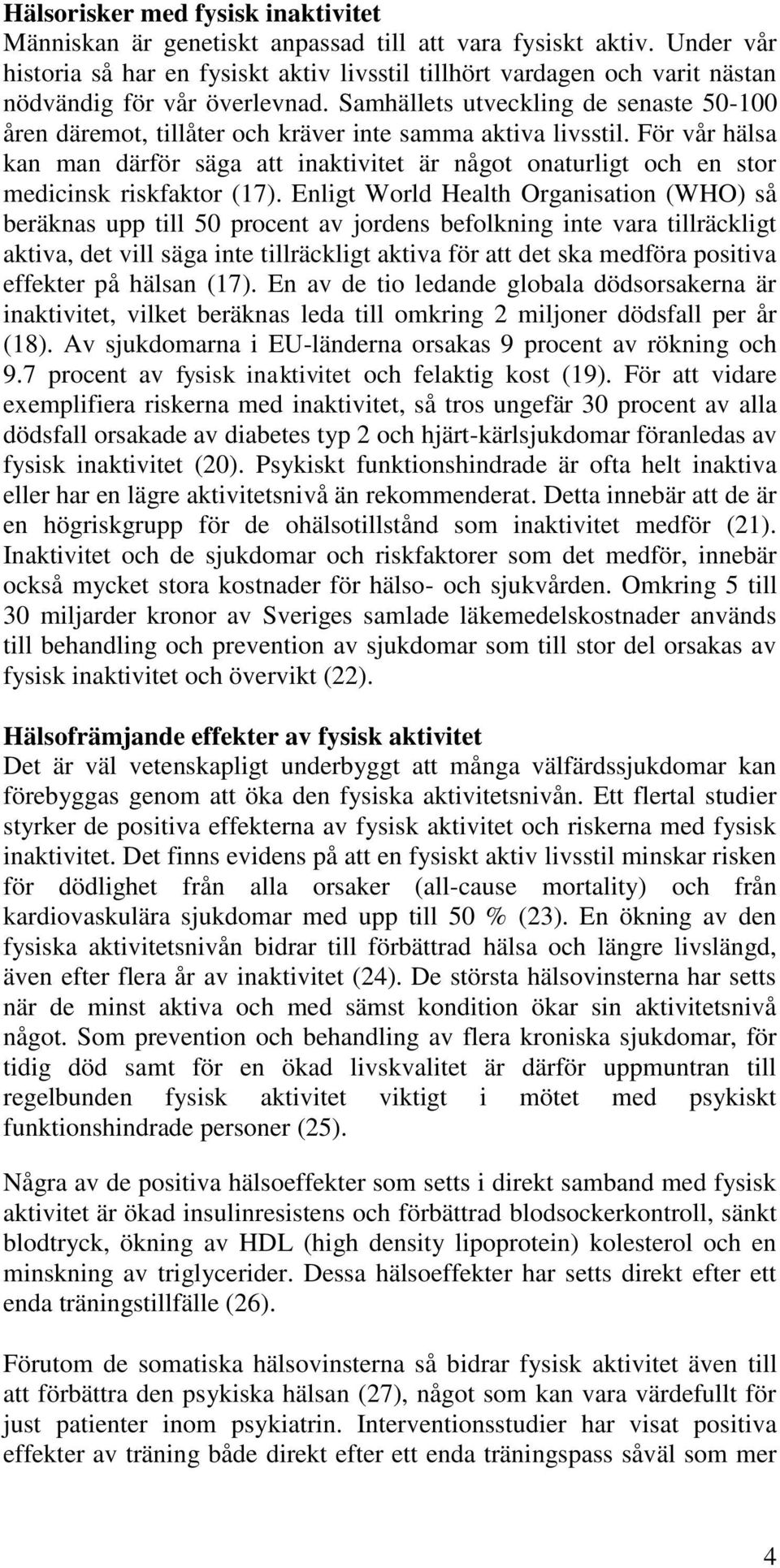 Samhällets utveckling de senaste 50-100 åren däremot, tillåter och kräver inte samma aktiva livsstil.