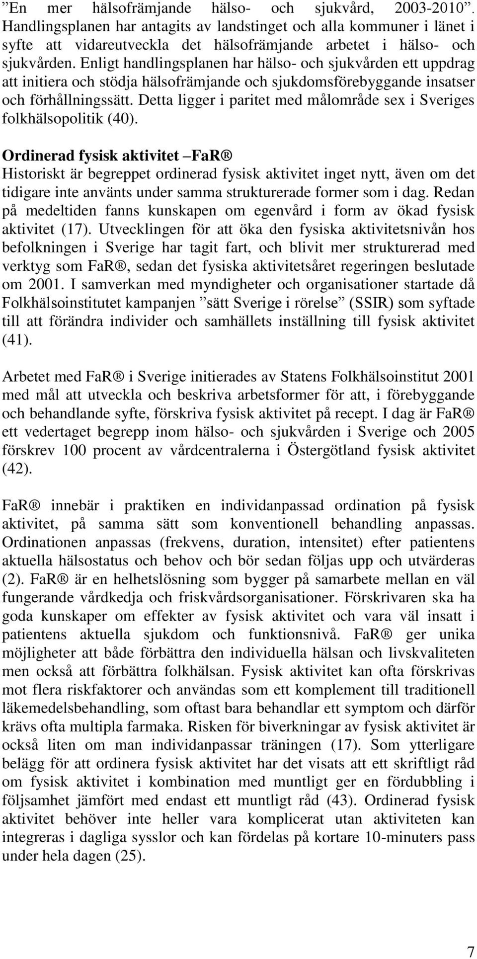 Enligt handlingsplanen har hälso- och sjukvården ett uppdrag att initiera och stödja hälsofrämjande och sjukdomsförebyggande insatser och förhållningssätt.