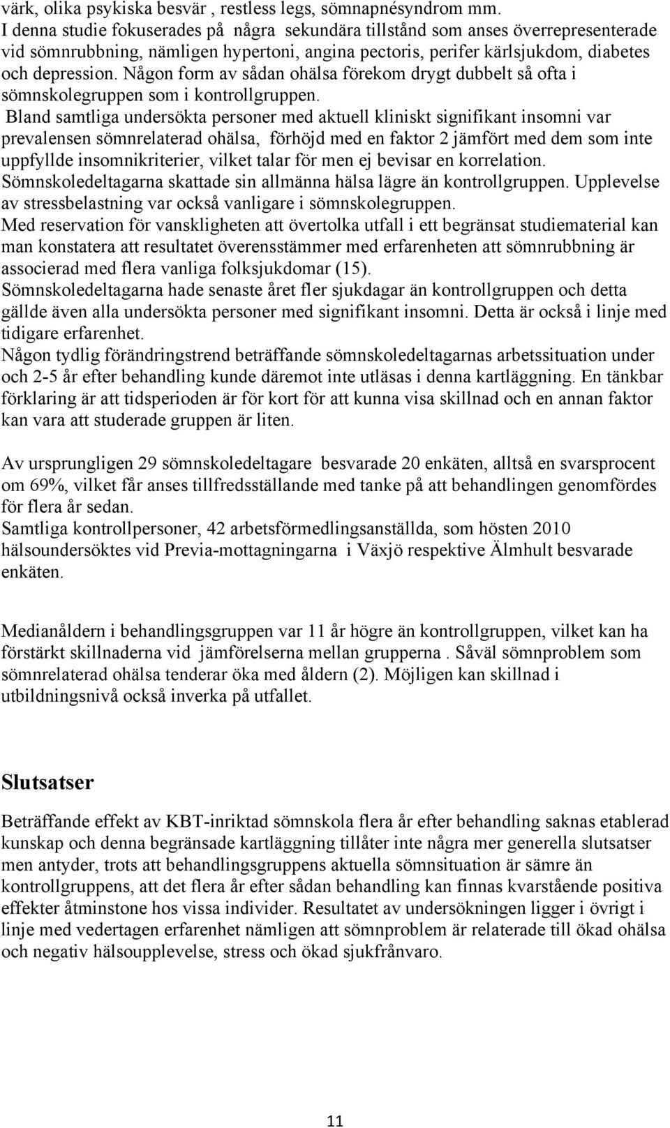 Någon form av sådan ohälsa förekom drygt dubbelt så ofta i sömnskolegruppen som i kontrollgruppen.