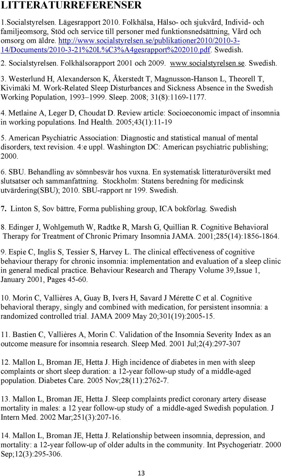 Westerlund H, Alexanderson K, Åkerstedt T, Magnusson-Hanson L, Theorell T, Kivimäki M. Work-Related Sleep Disturbances and Sickness Absence in the Swedish Working Population, 993 999. Sleep. 28; 3(8):69-77.