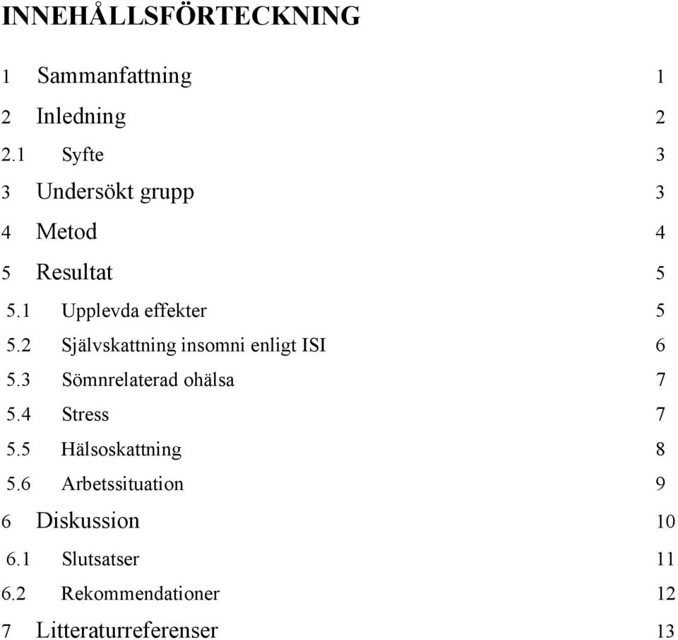 2 Självskattning insomni enligt ISI 6 5.3 Sömnrelaterad ohälsa 7 5.4 Stress 7 5.