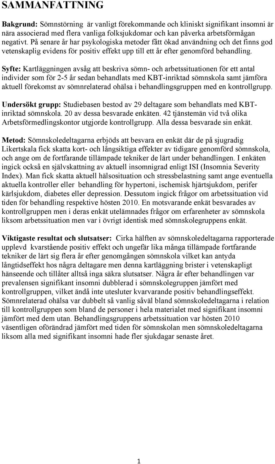 Syfte: Kartläggningen avsåg att beskriva sömn- och arbetssituationen för ett antal individer som för 2-5 år sedan behandlats med KBT-inriktad sömnskola samt jämföra aktuell förekomst av sömnrelaterad