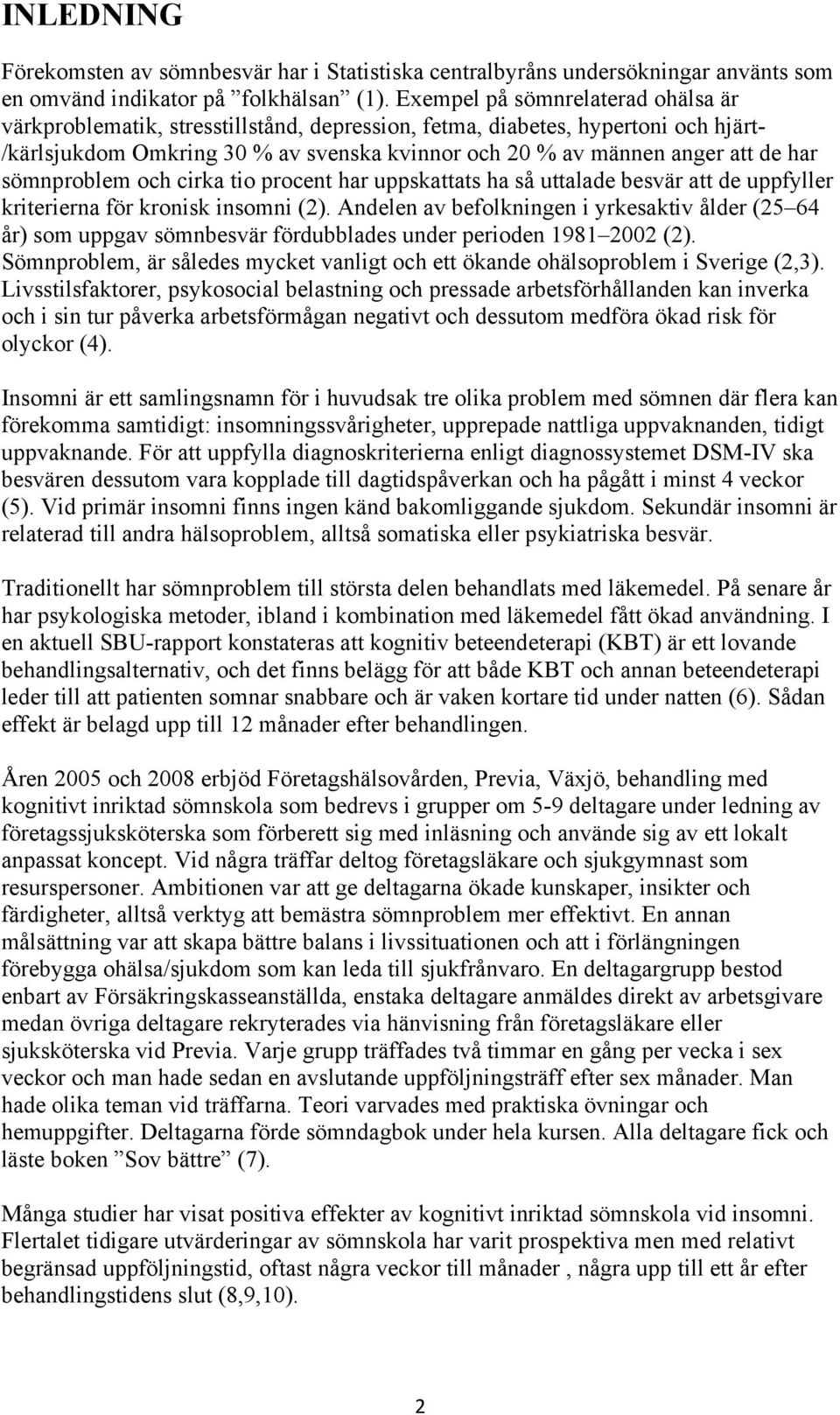 sömnproblem och cirka tio procent har uppskattats ha så uttalade besvär att de uppfyller kriterierna för kronisk insomni (2).