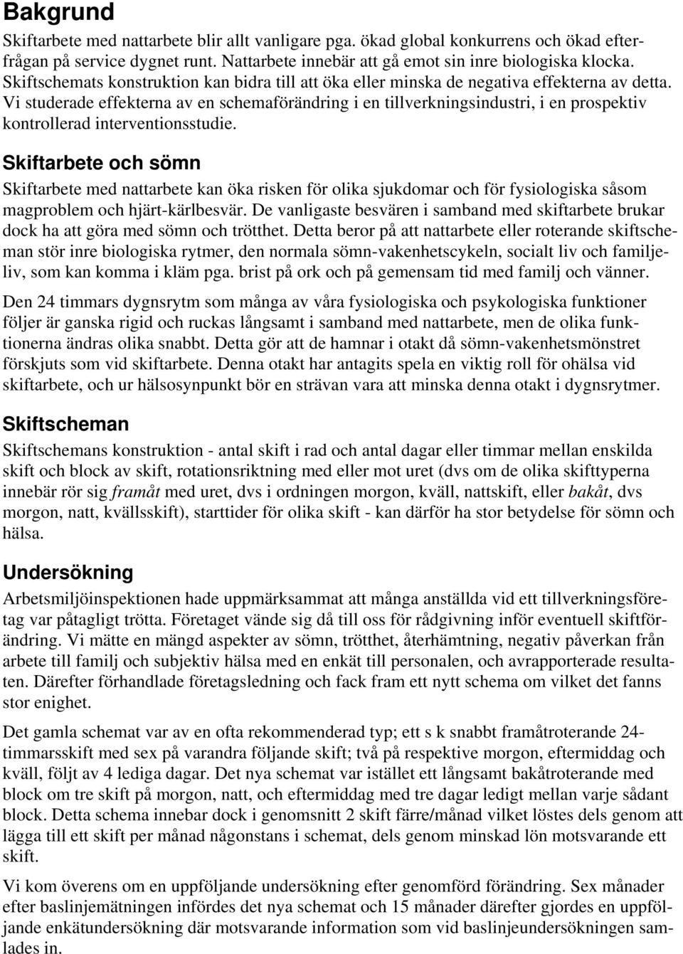 Vi studerade effekterna av en schemaförändring i en tillverkningsindustri, i en prospektiv kontrollerad interventionsstudie.