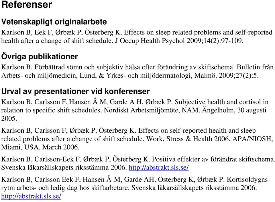 Bulletin från Arbets- och miljömedicin, Lund, & Yrkes- och miljödermatologi, Malmö. 2009;27(2):5. Urval av presentationer vid konferenser Karlson B, Carlsson F, Hansen Å M, Garde A H, Ørbæk P.