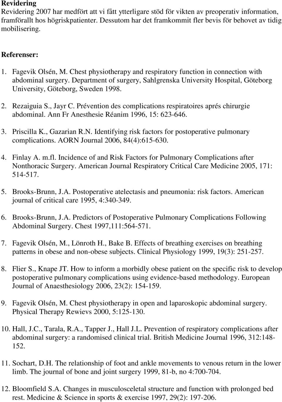 Department of surgery, Sahlgrenska University Hospital, Göteborg University, Göteborg, Sweden 1998. 2. Rezaiguia S., Jayr C. Prévention des complications respiratoires aprés chirurgie abdominal.