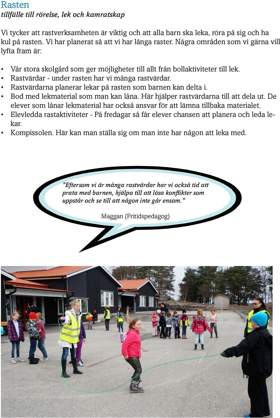 Rastvärdarna planerar lekar på rasten som barnen kan delta i. Bod med lekmaterial som man kan låna. Här hjälper rastvärdarna till att dela ut.