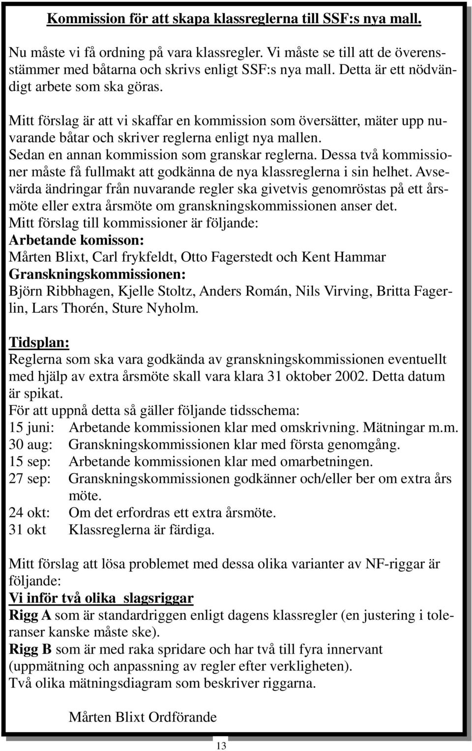 Sedan en annan kommission som granskar reglerna. Dessa två kommissioner måste få fullmakt att godkänna de nya klassreglerna i sin helhet.